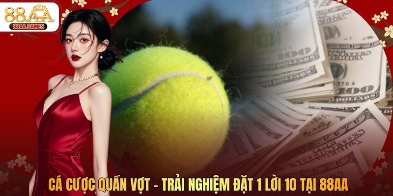 Cá Cược Quần Vợt – Trải Nghiệm Đặt 1 Lời 10 Tại 88AA