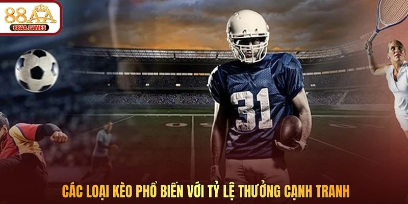 Các loại kèo phổ biến với tỷ lệ thưởng cạnh tranh