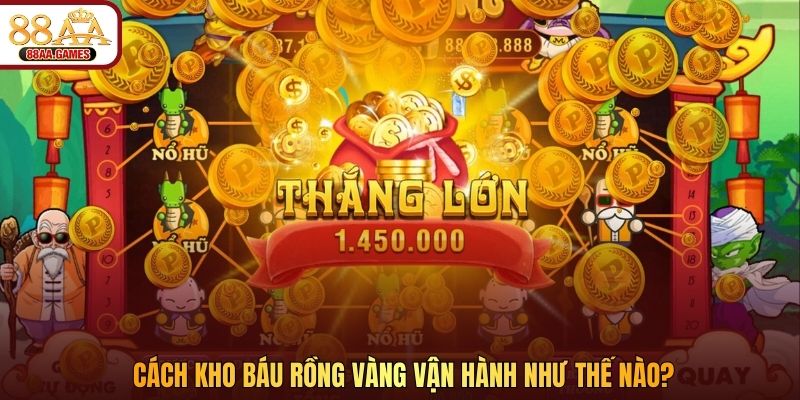 Cách Kho Báu Rồng Vàng vận hành như thế nào?