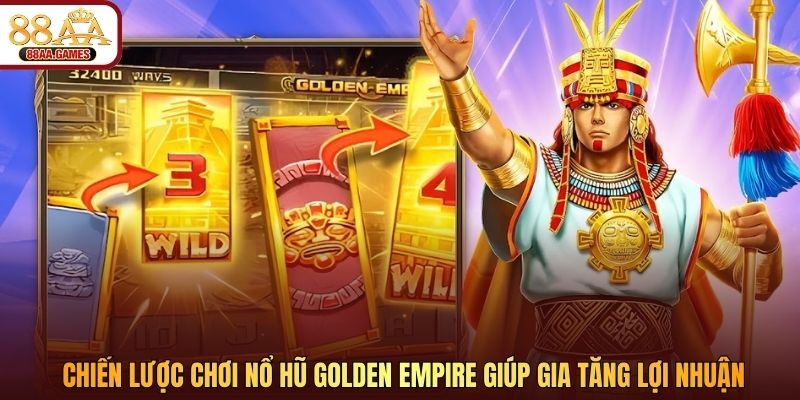 Chiến lược chơi nổ hũ Golden Empire giúp gia tăng lợi nhuận