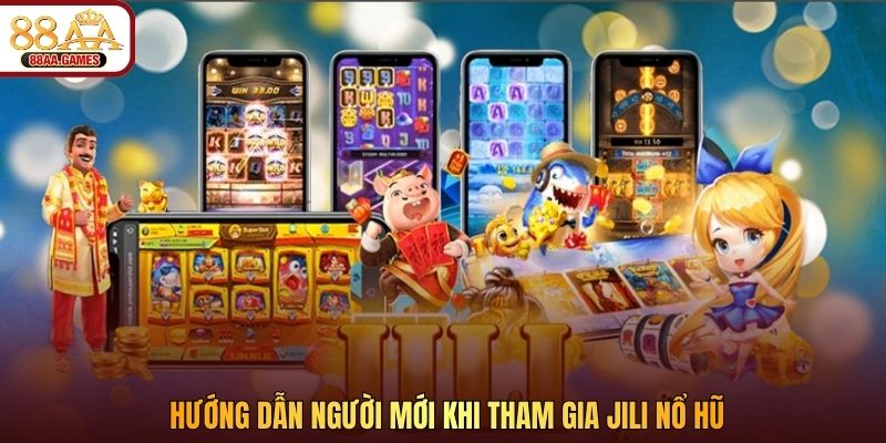 Hướng dẫn người mới khi tham gia JILI nổ hũ