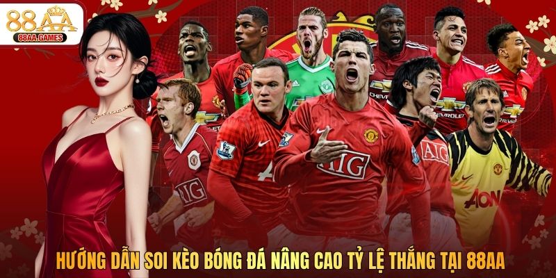 Hướng Dẫn Soi Kèo Bóng Đá Nâng Cao Tỷ Lệ Thắng Tại 88AA