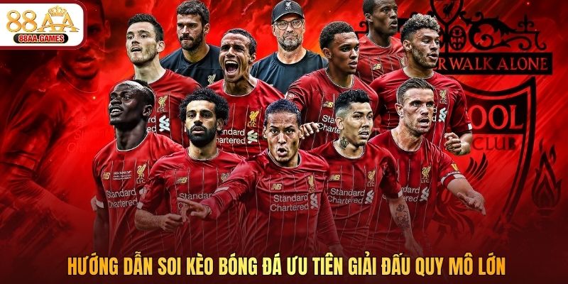 Hướng dẫn soi kèo bóng đá ưu tiên giải đấu quy mô lớn