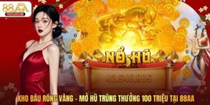 Kho Báu Rồng Vàng - Mở Hũ Trúng Thưởng 100 Triệu Tại 88AA