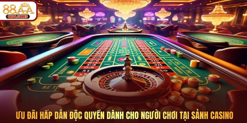 Ưu đãi hấp dẫn độc quyền dành cho người chơi tại sảnh casino