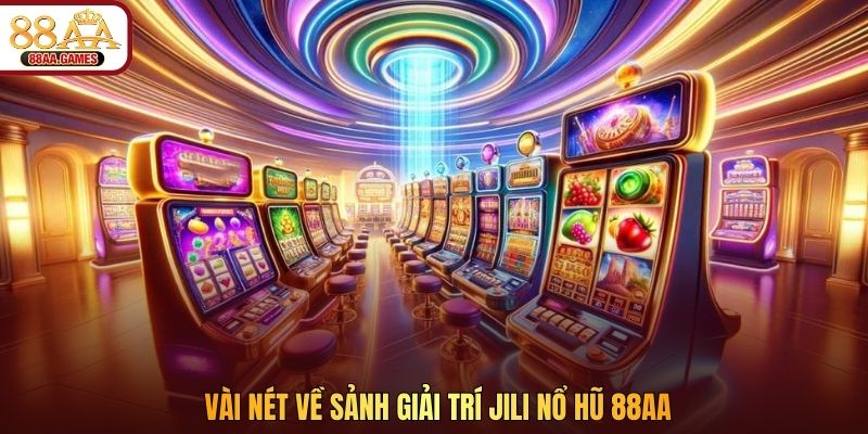 Vài nét về sảnh giải trí JILI nổ hũ 88AA