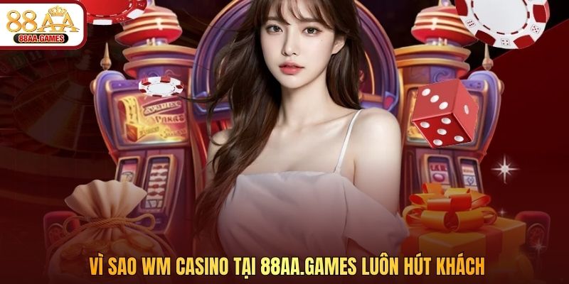 Vì sao WM casino tại 88aa.games luôn hút khách