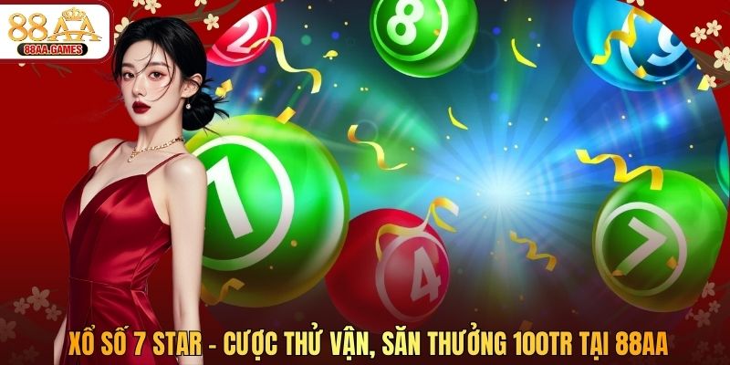 Xổ Số 7 Star - Cược Thử Vận, Săn Thưởng 100TR Tại 88AA